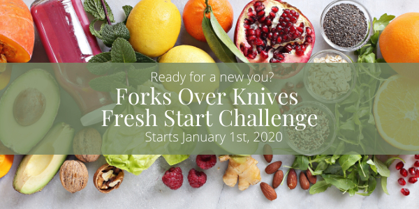Forks Over Knives Fresh Start Challenge Starts January 1st 2020